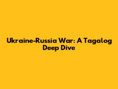 Ukraine-Russia War: A Tagalog Deep Dive