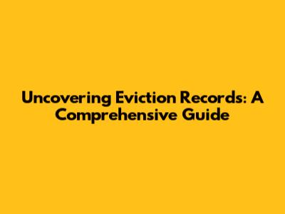 Uncovering Eviction Records: A Comprehensive Guide