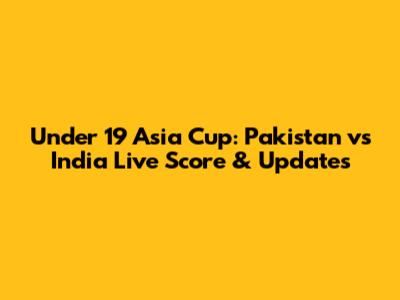 Under 19 Asia Cup: Pakistan vs India Live Score & Updates