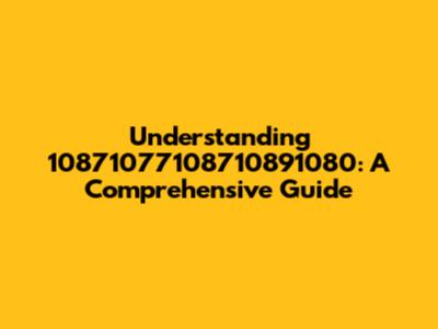 Understanding 10871077108710891080: A Comprehensive Guide