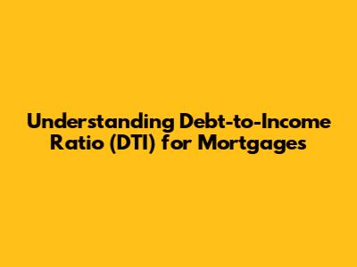 Understanding Debt-to-Income Ratio (DTI) for Mortgages