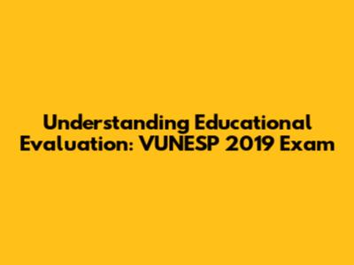 Understanding Educational Evaluation: VUNESP 2019 Exam