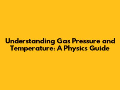 Understanding Gas Pressure and Temperature: A Physics Guide