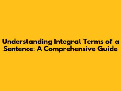 Understanding Integral Terms of a Sentence: A Comprehensive Guide