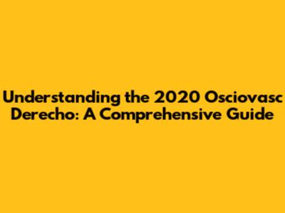 Understanding the 2020 Osciovasc Derecho: A Comprehensive Guide