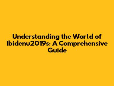 Understanding the World of Ibidenu2019s: A Comprehensive Guide