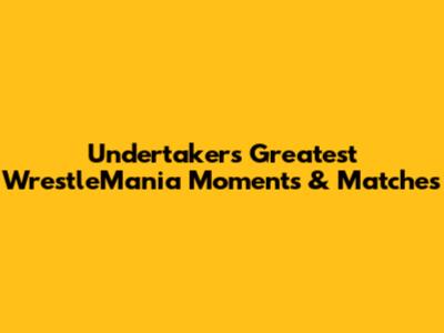 Undertaker's Greatest WrestleMania Moments & Matches