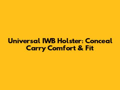 Universal IWB Holster: Conceal Carry Comfort & Fit