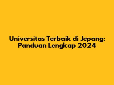 Universitas Terbaik di Jepang: Panduan Lengkap 2024