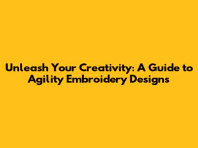 Unleash Your Creativity: A Guide to Agility Embroidery Designs