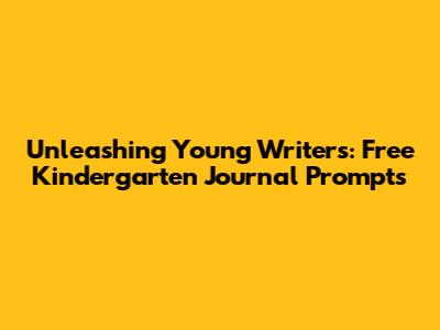 Unleashing Young Writers: Free Kindergarten Journal Prompts