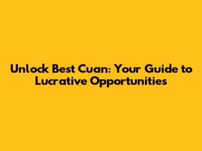 Unlock Best Cuan: Your Guide to Lucrative Opportunities