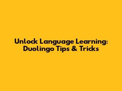 Unlock Language Learning: Duolingo Tips & Tricks