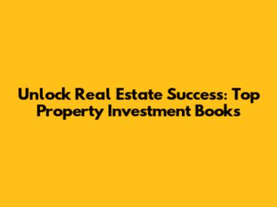 Unlock Real Estate Success: Top Property Investment Books