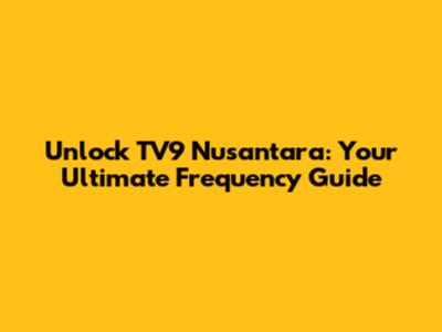 Unlock TV9 Nusantara: Your Ultimate Frequency Guide