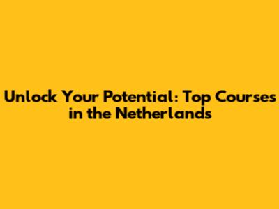 Unlock Your Potential: Top Courses in the Netherlands