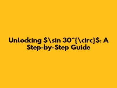 Unlocking $\sin 30^{\circ}$: A Step-by-Step Guide