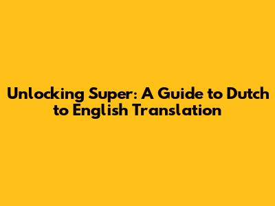 Unlocking 'Super': A Guide to Dutch to English Translation
