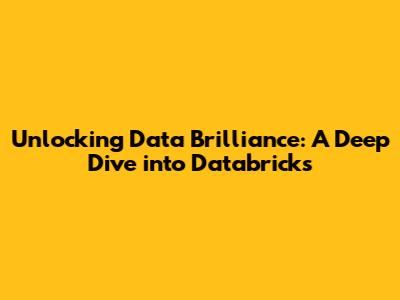Unlocking Data Brilliance: A Deep Dive into Databricks
