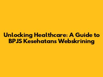 Unlocking Healthcare: A Guide to BPJS Kesehatan's Webskrining