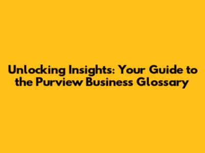 Unlocking Insights: Your Guide to the Purview Business Glossary