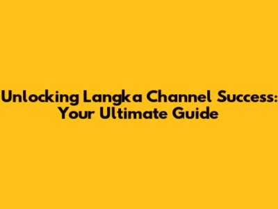 Unlocking Langka Channel Success: Your Ultimate Guide