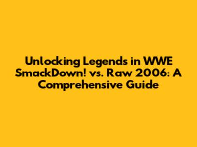 Unlocking Legends in WWE SmackDown! vs. Raw 2006: A Comprehensive Guide