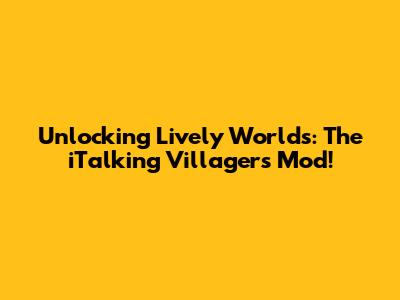 Unlocking Lively Worlds: The iTalking Villagers Mod!