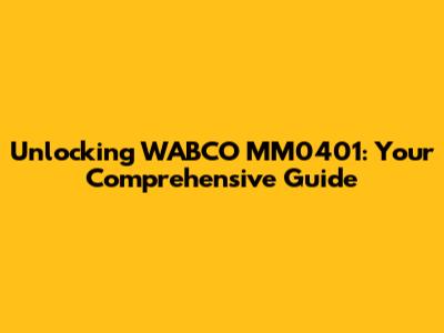 Unlocking WABCO MM0401: Your Comprehensive Guide