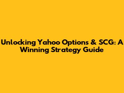 Unlocking Yahoo Options & SCG: A Winning Strategy Guide