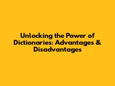 Unlocking the Power of Dictionaries: Advantages & Disadvantages