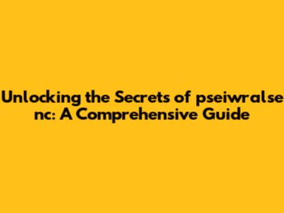 Unlocking the Secrets of pseiwralse nc: A Comprehensive Guide