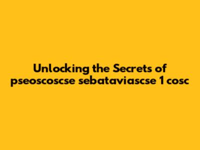 Unlocking the Secrets of pseoscoscse sebataviascse 1 cosc