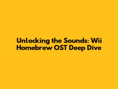 Unlocking the Sounds: Wii Homebrew OST Deep Dive