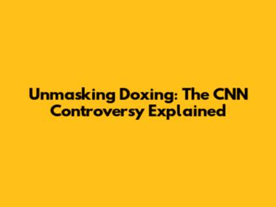 Unmasking Doxing: The CNN Controversy Explained