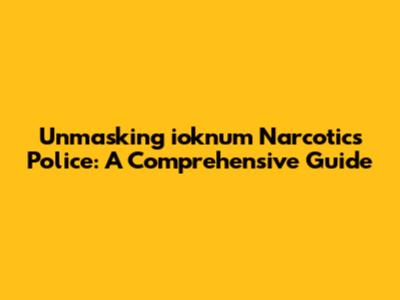 Unmasking ioknum Narcotics Police: A Comprehensive Guide