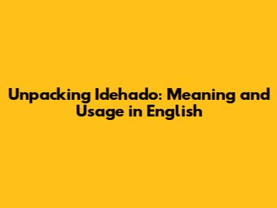 Unpacking 'Idehado': Meaning and Usage in English