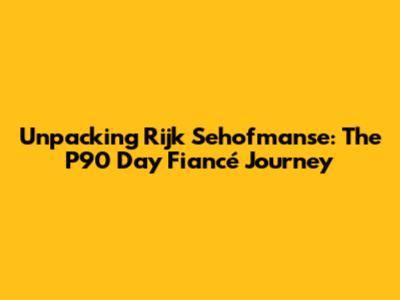 Unpacking Rijk Sehofmanse: The P90 Day Fiancé Journey