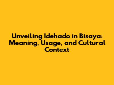 Unveiling 'Idehado' in Bisaya: Meaning, Usage, and Cultural Context