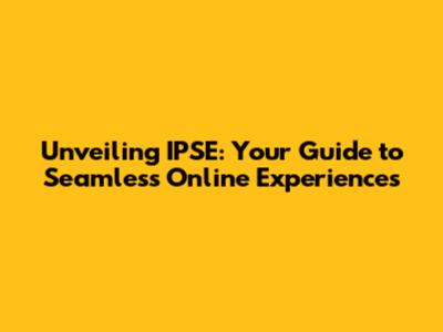 Unveiling IPSE: Your Guide to Seamless Online Experiences