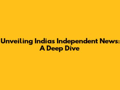 Unveiling India's Independent News: A Deep Dive