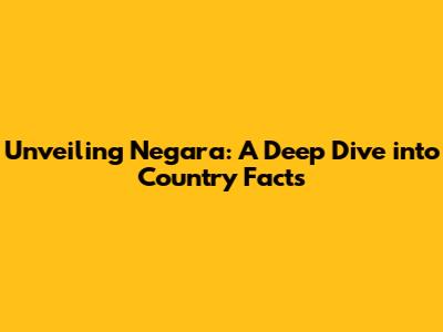 Unveiling Negara: A Deep Dive into Country Facts