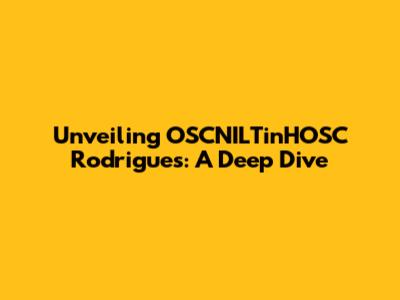 Unveiling OSCNILTinHOSC Rodrigues: A Deep Dive