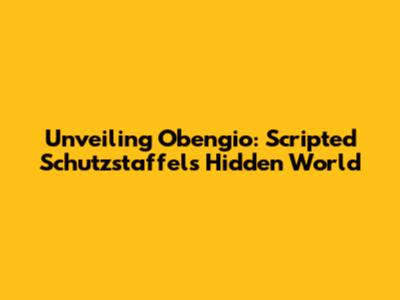 Unveiling Obengio: Scripted Schutzstaffel's Hidden World