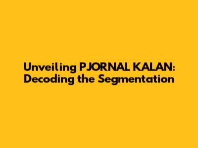 Unveiling PJORNAL KALAN: Decoding the Segmentation