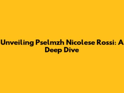 Unveiling Pselmzh Nicolese Rossi: A Deep Dive