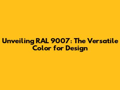 Unveiling RAL 9007: The Versatile Color for Design