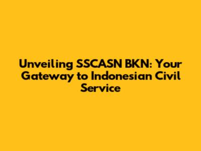 Unveiling SSCASN BKN: Your Gateway to Indonesian Civil Service