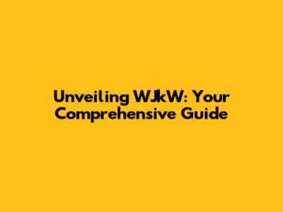 Unveiling WJkW: Your Comprehensive Guide