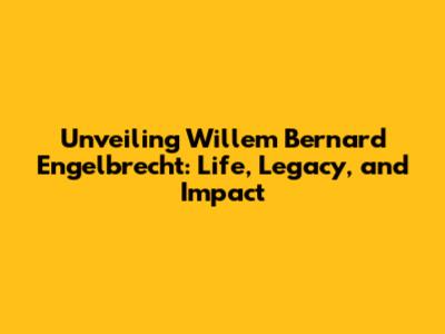 Unveiling Willem Bernard Engelbrecht: Life, Legacy, and Impact